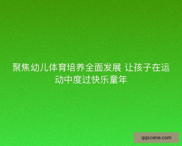 聚焦幼儿体育培养全面发展 让孩子在运动中度过快乐童年